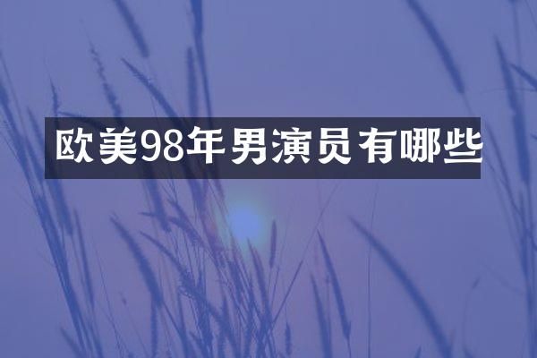 欧美98年男演员有哪些