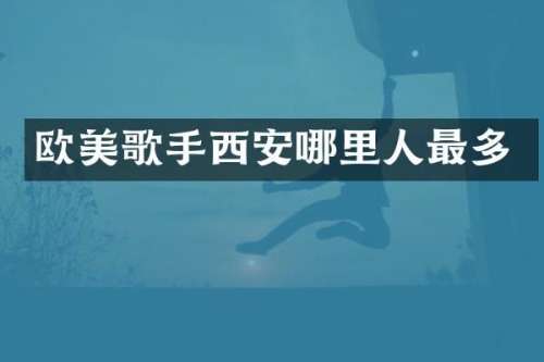 欧美歌手西安哪里人最多
