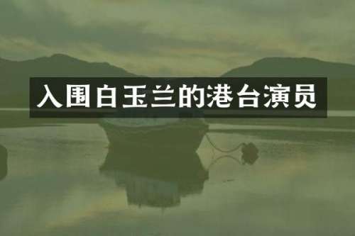 入围白玉兰的港台演员