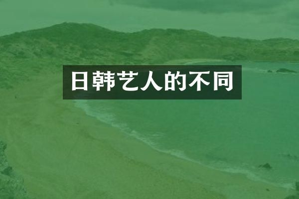 日韩艺人的不同