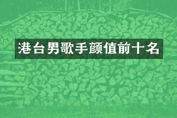 港台男歌手颜值前十名