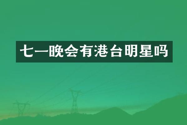 七一晚会有港台明星吗