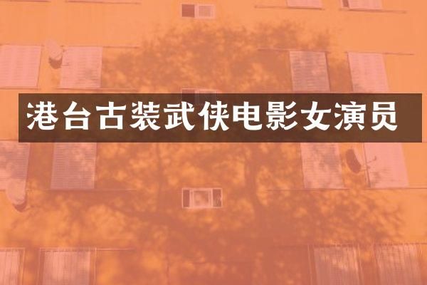 港台古装武侠电影女演员