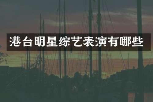 港台明星综艺表演有哪些