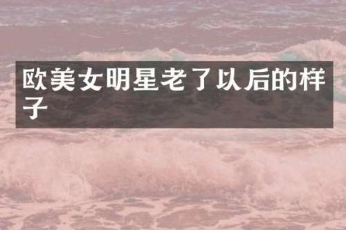 欧明星老了以后的样子