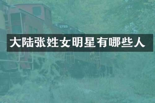 大陆张姓女明星有哪些人