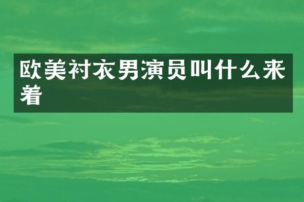 欧美衬衣男演员叫什么来着