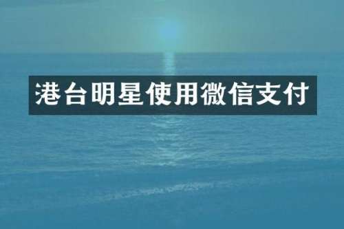 港台明星使用微信支付