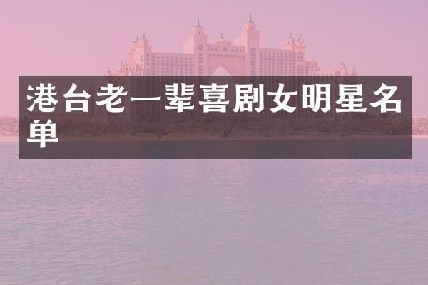 港台老一辈喜剧女明星名单