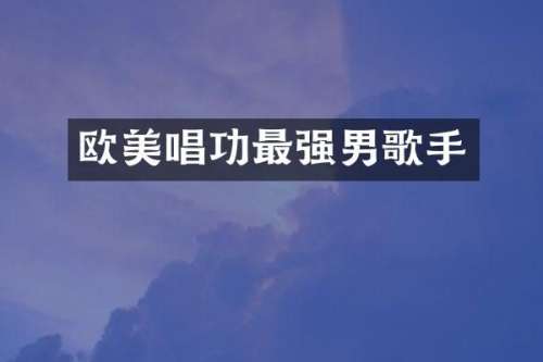 欧美唱功最强男歌手