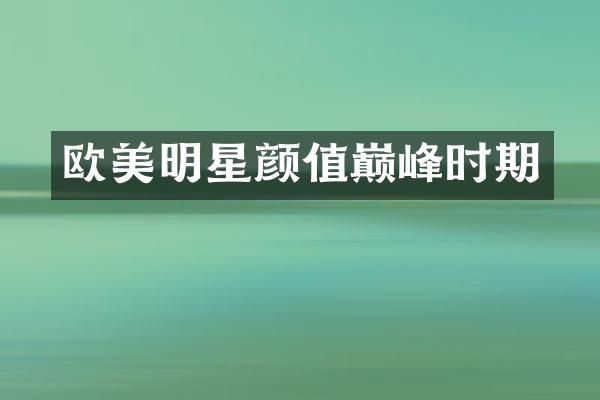 欧美明星颜值巅峰时期