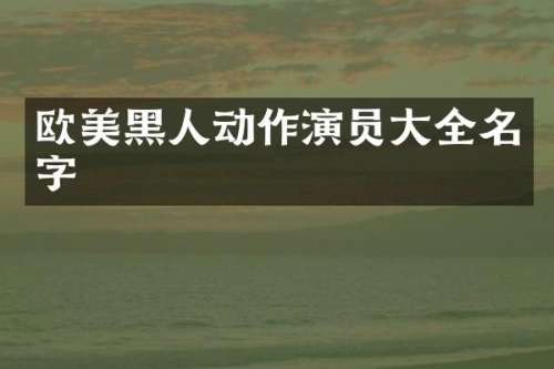 欧美黑人动作演员大全名字