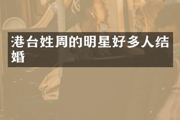 港台姓周的明星好多人结婚