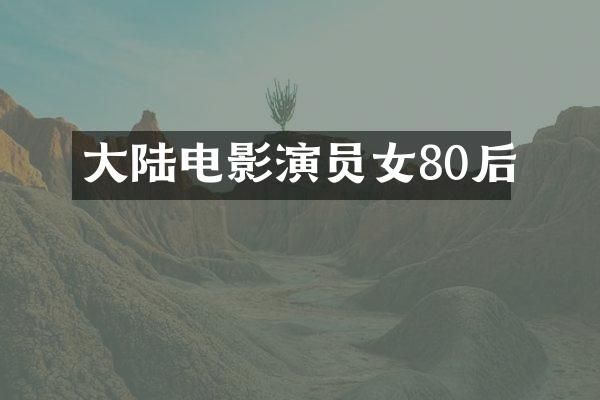 大陆电影演员女80后