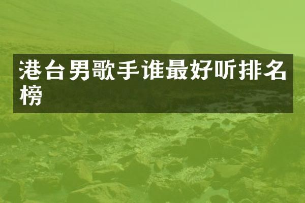 港台男歌手谁最好听排名榜