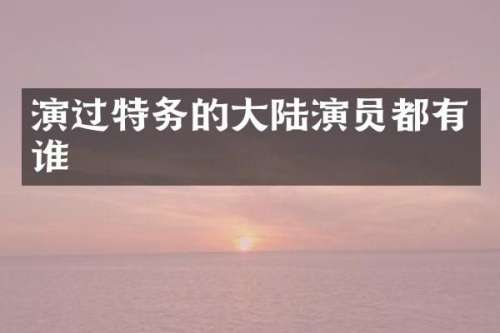 演过特务的大陆演员都有谁