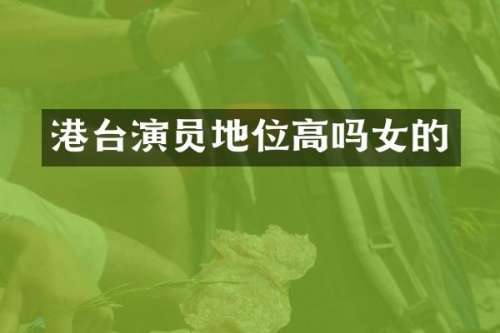 港台演员地位高吗女的