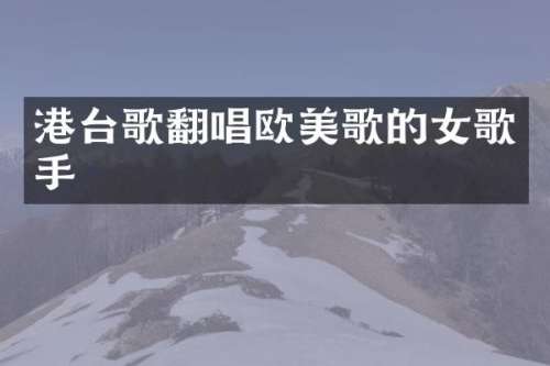 港台歌翻唱欧美歌的女歌手