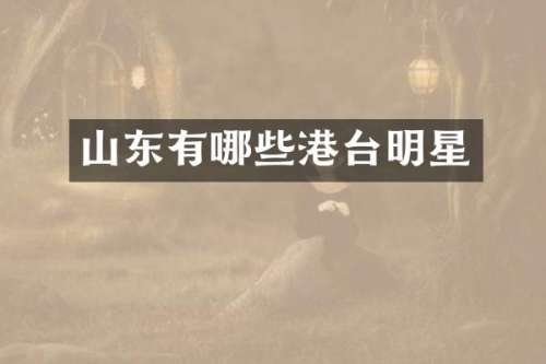 山东有哪些港台明星
