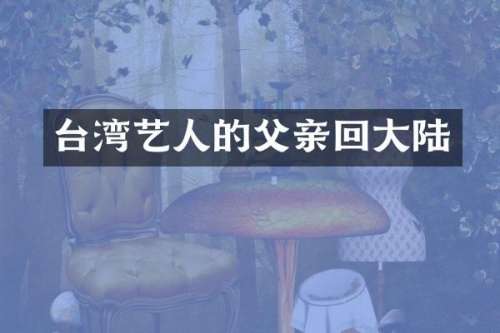 台湾艺人的父亲回大陆