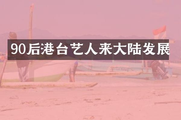 90后港台艺人来大陆发展