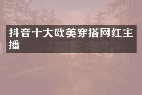 抖音十大欧美穿搭网红主播