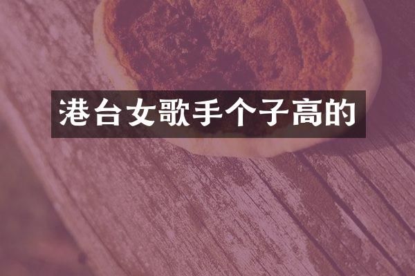 港台女歌手个子高的