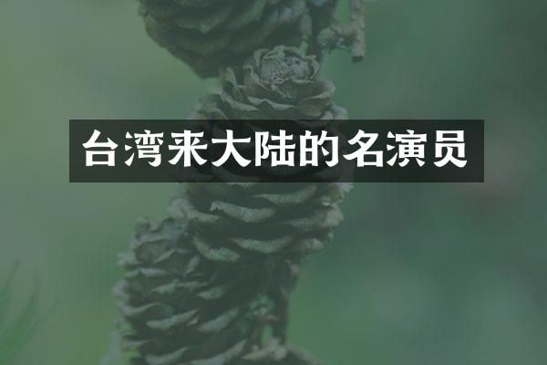 台湾来大陆的名演员