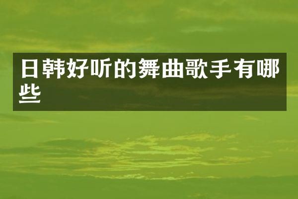 日韩好听的舞曲歌手有哪些