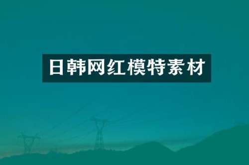 日韩网红模特素材