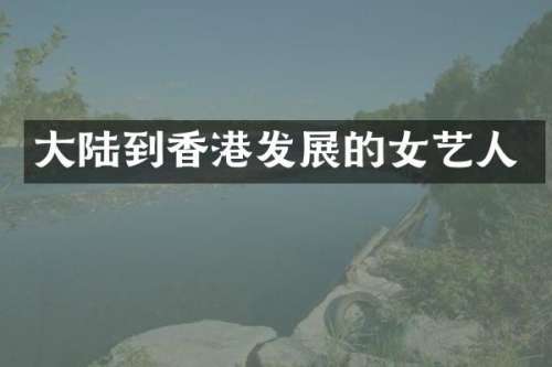 大陆到香港发展的女艺人