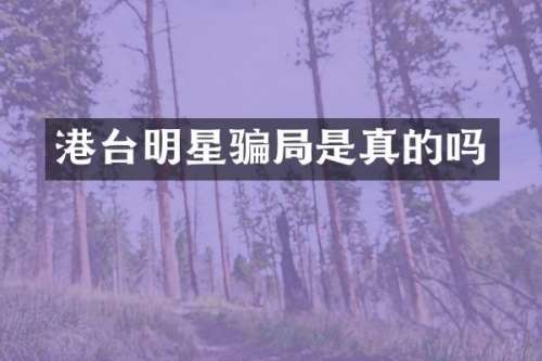 港台明星骗局是真的吗