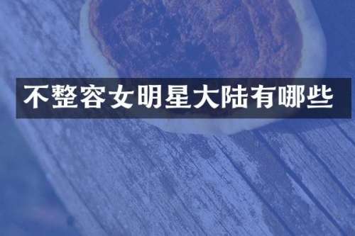不整容女明星大陆有哪些