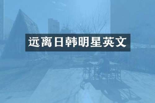 远离日韩明星英文