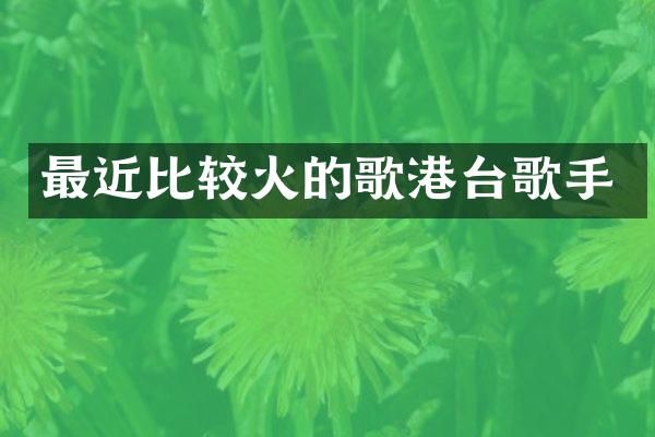 最近比较火的歌港台歌手