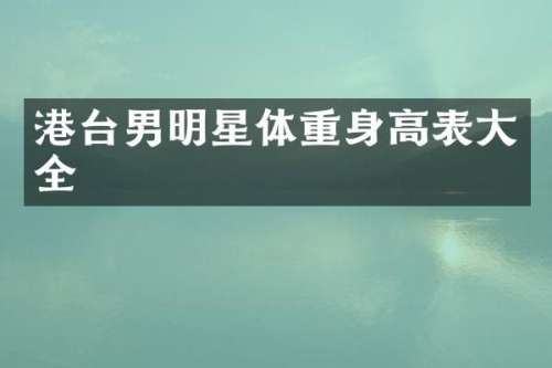 港台男明星体重身高表大全