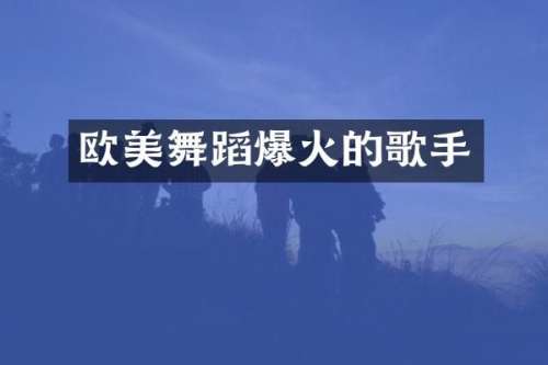 欧美舞蹈爆火的歌手