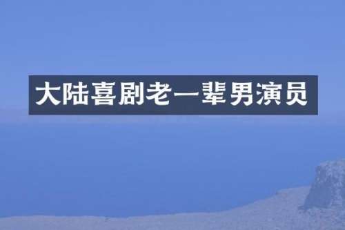 大陆喜剧老一辈男演员