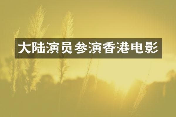 大陆演员参演香港电影