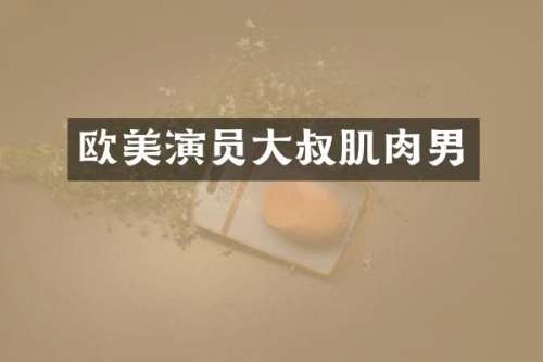 欧美演员大叔肌肉男