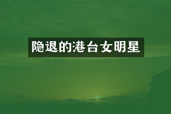 隐退的港台女明星