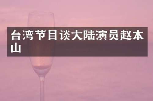 台湾节目谈大陆演员赵本山