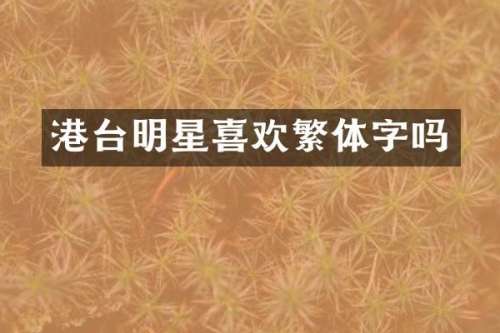 港台明星喜欢繁体字吗