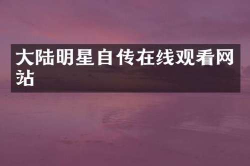 大陆明星自传在线观看网站