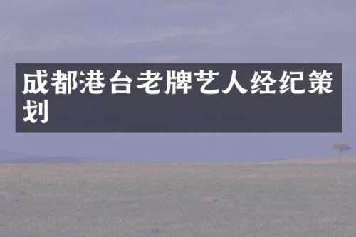 成都港台老牌艺人经纪策划