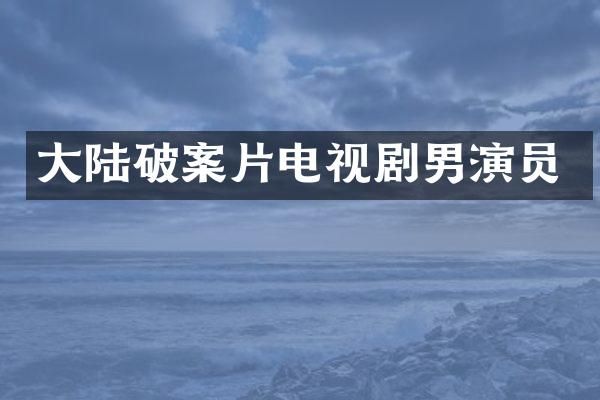 大陆片电视剧男演员