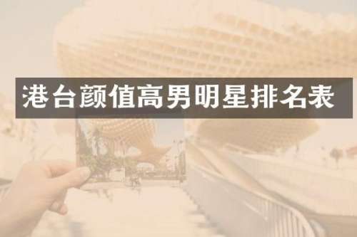 港台颜值高男明星排名表