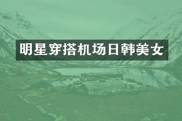 明星穿搭机场日韩