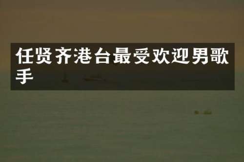 任贤齐港台最受欢迎男歌手