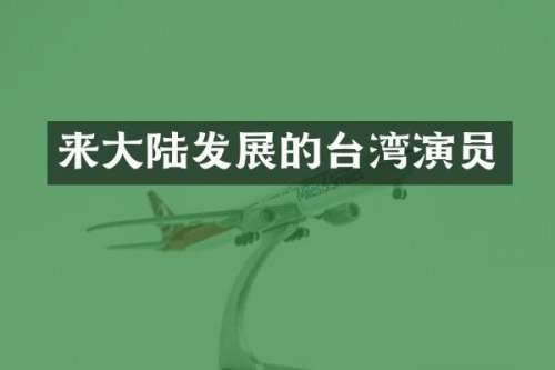 来大陆发展的台湾演员